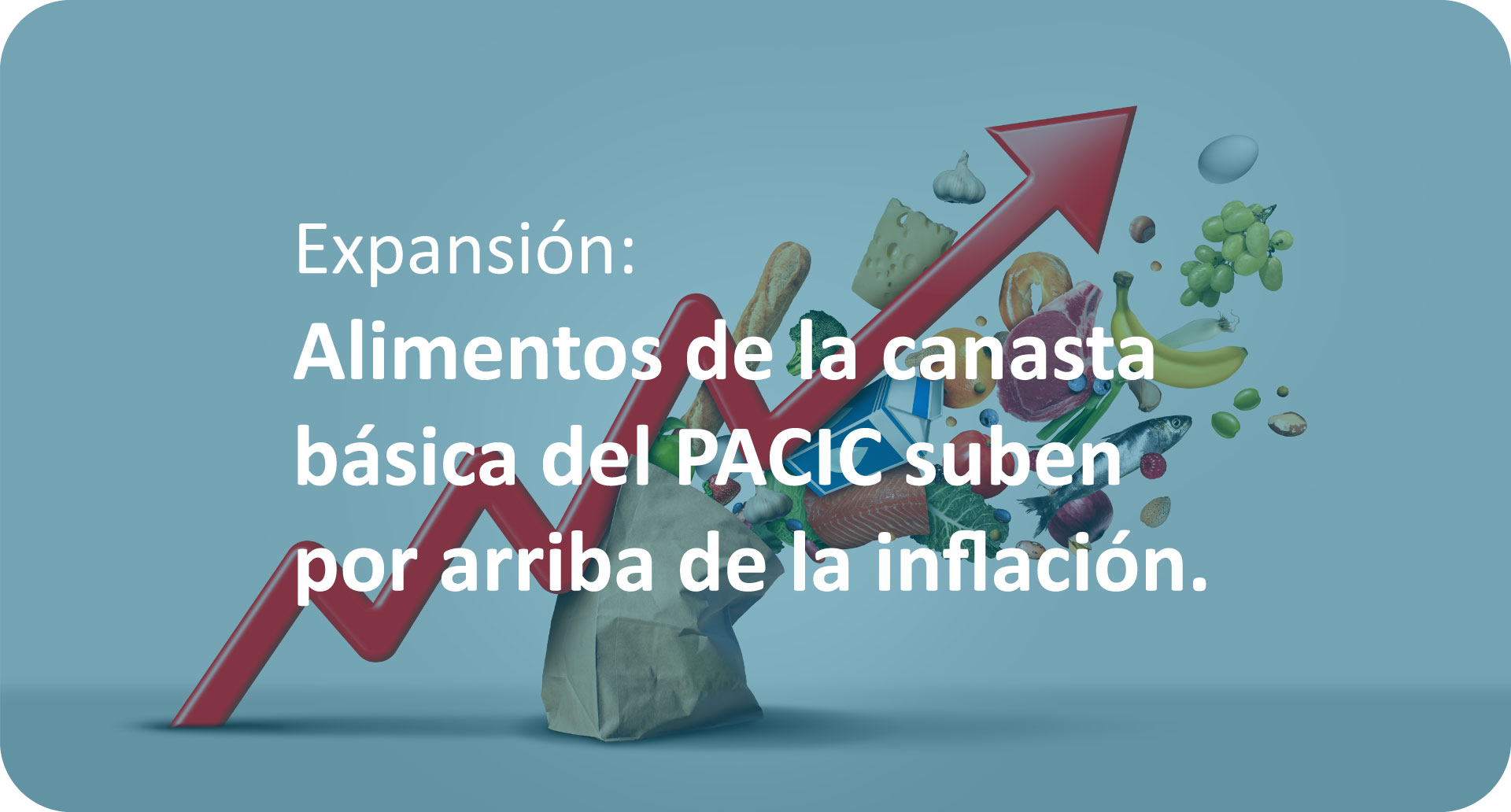 Expansión: Alimentos de la canasta básica del PACIC suben por arriba de la inflación